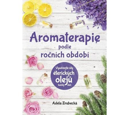 Aromaterapie podle ročních období - Adéla Zrubecká využívejte síly éterických olejů každý den